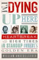 Umírám tady nahoře: Zlomené srdce a vrcholné chvíle ve zlaté éře stand-up komedie - I'm Dying Up Here: Heartbreak and High Times in Stand-Up Comedy's Golden Era