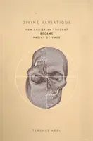 Božské variace: Jak se z křesťanského myšlení stala rasová věda - Divine Variations: How Christian Thought Became Racial Science