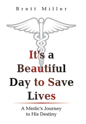 Je krásný den na záchranu života: Cesta zdravotníka za svým osudem je krásný den - It's a Beautiful Day to Save Lives: A Medic's Journey to His Destiny
