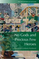 Žádní bohové a jen málo hrdinů: Skotsko 1900-2015 - No Gods and Precious Few Heroes: Scotland 1900-2015