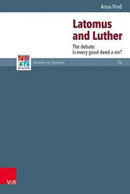 Latomus a Luther: Debata: Je každý dobrý skutek hřích? - Latomus and Luther: The Debate: Is Every Good Deed a Sin?