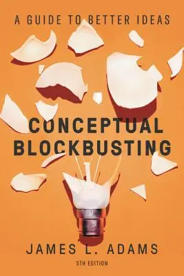 Konceptuální blokáda: Vydání páté: Průvodce lepšími nápady - Conceptual Blockbusting: A Guide to Better Ideas, Fifth Edition