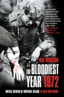 Nejkrvavější rok 1972 - Britští vojáci v Severním Irsku vlastními slovy - Bloodiest Year 1972 - British Soldiers in Northern Ireland, in Their Own Words