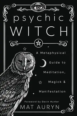 Psychická čarodějka: Čarodějka: metafyzický průvodce meditací, magií a manifestací - Psychic Witch: A Metaphysical Guide to Meditation, Magick & Manifestation