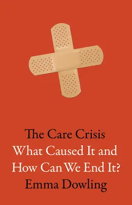 Krize péče: Co ji způsobilo a jak ji můžeme ukončit? - The Care Crisis: What Caused It and How Can We End It?