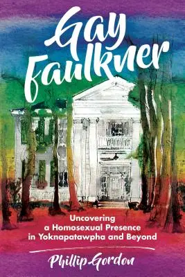 Gay Faulkner: Odhalení homosexuální přítomnosti v Yoknapatawphě a dalších dílech - Gay Faulkner: Uncovering a Homosexual Presence in Yoknapatawpha and Beyond