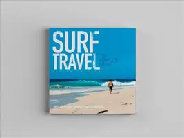 Kompletní průvodce surfováním: Rozšířené a přepracované 2. vydání - Surf Travel the Complete Guide: Enlarged & Revised 2nd Edition