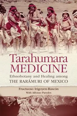 Tarahumara Medicine: Příručka: Etnobotanika a léčitelství u Rarmuriů v Mexiku - Tarahumara Medicine: Ethnobotany and Healing Among the Rarmuri of Mexico
