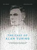 Případ Alana Turinga: Turing: Neobyčejný a tragický příběh legendárního luštitele kódů - The Case of Alan Turing: The Extraordinary and Tragic Story of the Legendary Codebreaker