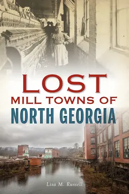Ztracená mlýnská města Severní Georgie - Lost Mill Towns of North Georgia