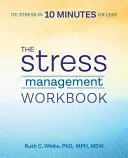 Pracovní sešit pro zvládání stresu: Kniha: Odbourání stresu za 10 minut a méně - The Stress Management Workbook: De-Stress in 10 Minutes or Less