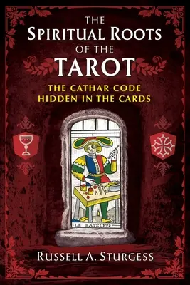 Duchovní kořeny tarotu: Katarský kód ukrytý v kartách (The Cathar Code Hidden in the Cards) - The Spiritual Roots of the Tarot: The Cathar Code Hidden in the Cards