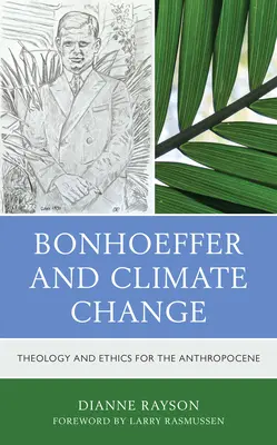 Bonhoeffer a změna klimatu: Teologie a etika pro antropocén - Bonhoeffer and Climate Change: Theology and Ethics for the Anthropocene