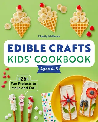 Edible Crafts Kids' Cookbook Ages 4-8: 25 zábavných projektů k výrobě a konzumaci! - Edible Crafts Kids' Cookbook Ages 4-8: 25 Fun Projects to Make and Eat!