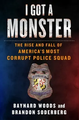 Mám příšeru: Vzestup a pád nejzkorumpovanějšího amerického policejního oddílu - I Got a Monster: The Rise and Fall of America's Most Corrupt Police Squad