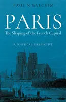 Paříž. Utváření francouzského hlavního města - politická perspektiva - Paris. The Shaping of the French Capital - A Political Perspective