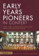 Pionýři raného věku v souvislostech: Jejich život, trvalý vliv a dopad na dnešní praxi - Early Years Pioneers in Context: Their Lives, Lasting Influence and Impact on Practice Today