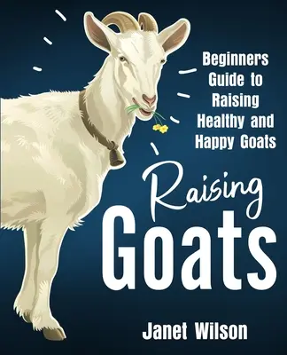 Chov koz: Průvodce pro začátečníky, jak chovat zdravé a spokojené kozy - Raising Goats: Beginners Guide to Raising Healthy and Happy Goats