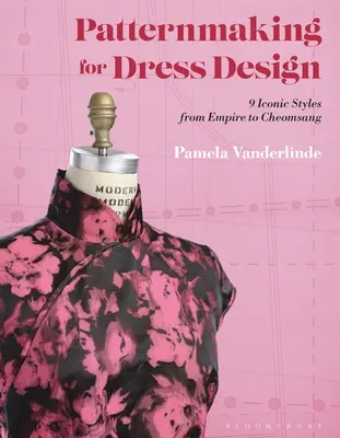 Vzorník pro navrhování šatů: 9 ikonických stylů od empíru po čong-sam - Patternmaking for Dress Design: 9 Iconic Styles from Empire to Cheongsam