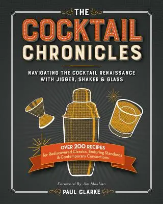 Koktejlové kroniky: Vycházky za koktejlovou renesancí s džbánkem, šejkrem a skleničkou - The Cocktail Chronicles: Navigating the Cocktail Renaissance with Jigger, Shaker & Glass