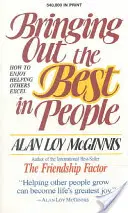 Jak z lidí dostat to nejlepší: Jak se těšit z toho, že pomáháme druhým, aby vynikli - Bringing Out the Best in People: How to Enjoy Helping Others Excel