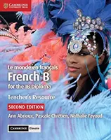 Le Monde En Franais Teacher's Resource with Cambridge Elevate (Materiál pro učitele s Cambridge Elevate): Francouzština B pro diplom Ib - Le Monde En Franais Teacher's Resource with Cambridge Elevate: French B for the Ib Diploma
