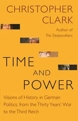 Čas a moc: Vize dějin v německé politice od třicetileté války po Třetí říši - Time and Power: Visions of History in German Politics, from the Thirty Years' War to the Third Reich