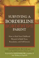 Jak přežít hraničního rodiče: Jak zahojit rány z dětství a vybudovat si důvěru, hranice a sebeúctu - Surviving a Borderline Parent: How to Heal Your Childhood Wounds & Build Trust, Boundaries, and Self-Esteem