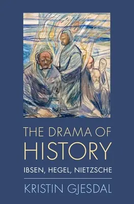 Drama dějin: Ibsen, Hegel, Nietzsche - The Drama of History: Ibsen, Hegel, Nietzsche