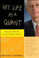 Můj život jako kvanta: Kvant: Úvahy o fyzice a financích - My Life as a Quant: Reflections on Physics and Finance