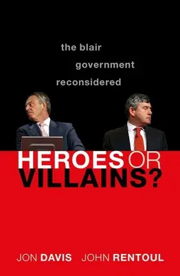 Hrdinové nebo padouši? Blairova vláda v novém pojetí - Heroes or Villains?: The Blair Government Reconsidered