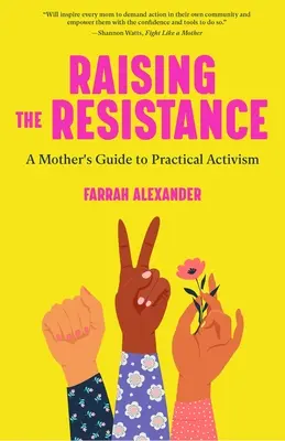 Vychovávat k odporu: Průvodce matky praktickým aktivismem ( Feministická teorie, mateřství, feminismus, sociální aktivismus) - Raising the Resistance: A Mother's Guide to Practical Activism ( Feminist Theory, Motherhood, Feminism, Social Activism)
