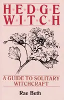 Čarodějka z živého plotu - Průvodce osamělým čarodějnictvím - Hedge Witch - A Guide to Solitary Witchcraft