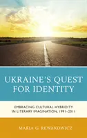 Hledání ukrajinské identity: V literární imaginaci se objevuje kulturní hybridita v letech 1991-2011. - Ukraine's Quest for Identity: Embracing Cultural Hybridity in Literary Imagination, 1991-2011