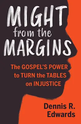 Might from the Margins: Síla evangelia, která dokáže obrátit karty proti nespravedlnosti - Might from the Margins: The Gospel's Power to Turn the Tables on Injustice