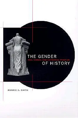 Gender dějin: Historie: muži, ženy a historická praxe - The Gender of History: Men, Women, and Historical Practice