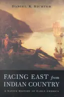 Tváří v tvář východu ze země indiánů: Domorodé dějiny rané Ameriky - Facing East from Indian Country: A Native History of Early America