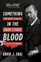 Něco v krvi: Dracula: Nevyprávěný příběh Brama Stokera, muže, který napsal Draculu - Something in the Blood: The Untold Story of Bram Stoker, the Man Who Wrote Dracula