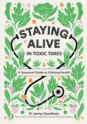 Zůstat naživu v toxické době: Sezónní průvodce celoživotním zdravím - Staying Alive in Toxic Times: A Seasonal Guide to Lifelong Health