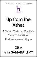 Vstát z popela - Příběh syrského křesťanského lékaře o oběti, vytrvalosti a naději - Up from the Ashes - A Syrian Christian Doctor's Story of Sacrifice, Endurance And Hope