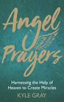 Andělské modlitby: Andělské modlitby: Využití pomoci nebes k vytváření zázraků - Angel Prayers: Harnessing the Help of Heaven to Create Miracles