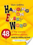 Viset na každém slově: 48 nejlepších světových příběhů převyprávěných pro hlasité čtení - Hanging on Every Word: 48 of the World's Greatest Stories, Retold for Reading Aloud