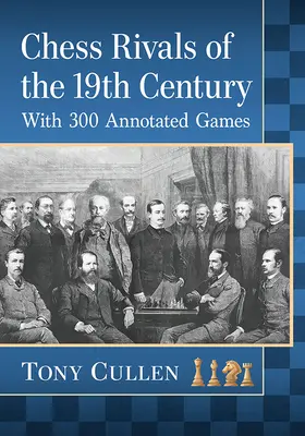 Šachoví soupeři 19. století: S 300 komentovanými partiemi - Chess Rivals of the 19th Century: With 300 Annotated Games
