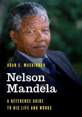 Nelson Mandela: Průvodce jeho životem a dílem - Nelson Mandela: A Reference Guide to His Life and Works