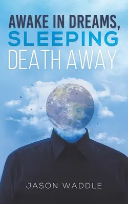 Probudit se ve snech, uspat smrt na dálku - Awake in Dreams, Sleeping Death Away