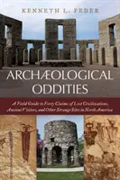 Archeologické zvláštnosti: A Field Guide to Forty Claim of Lost Civilizations, Ancient Visitors, and Other Strange Sites in North America - Archaeological Oddities: A Field Guide to Forty Claims of Lost Civilizations, Ancient Visitors, and Other Strange Sites in North America