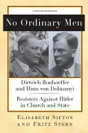 Žádní obyčejní muži: Dietrich Bonhoeffer a Hans von Dohnanyi, odbojáři proti Hitlerovi v církvi a ve státě. - No Ordinary Men: Dietrich Bonhoeffer and Hans Von Dohnanyi, Resisters Against Hitler in Church and State