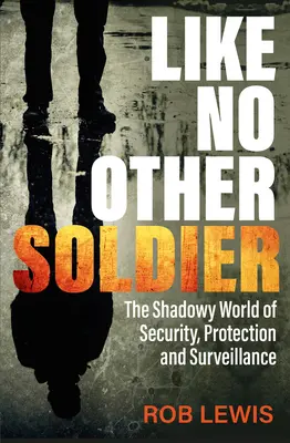 Jako žádný jiný voják: Stínovaný svět bezpečnosti, ochrany a sledování - Like No Other Soldier: The Shadowy World of Security, Protection and Surveillance
