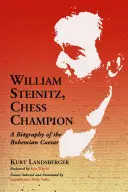 William Steinitz, šachový mistr: Šachista Steinitz: Životopis českého císaře (A Biography of the Bohemian Caesar) - William Steinitz, Chess Champion: A Biography of the Bohemian Caesar