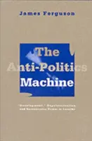 Antipolitický stroj: Rozvoj, depolitizace a byrokratická moc v Lesothu - Anti-Politics Machine: Development, Depoliticization, and Bureaucratic Power in Lesotho